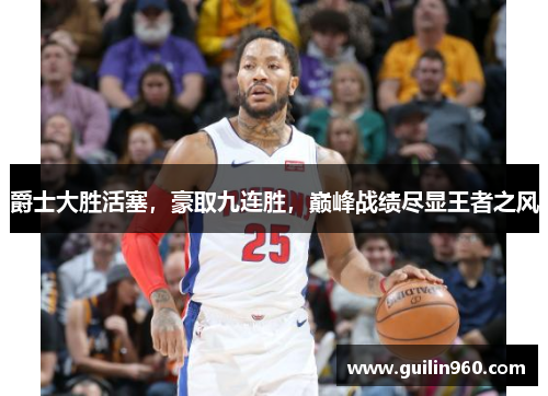 爵士大胜活塞，豪取九连胜，巅峰战绩尽显王者之风