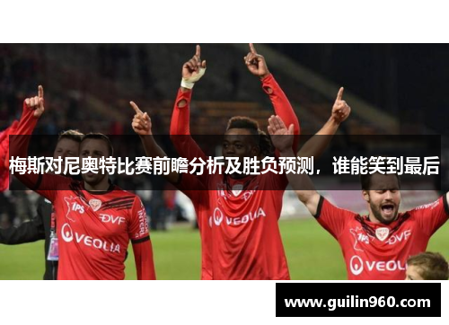 梅斯对尼奥特比赛前瞻分析及胜负预测，谁能笑到最后