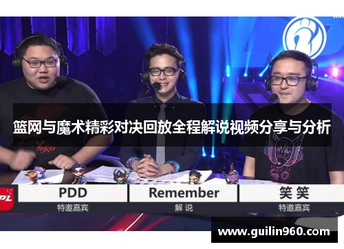 篮网与魔术精彩对决回放全程解说视频分享与分析