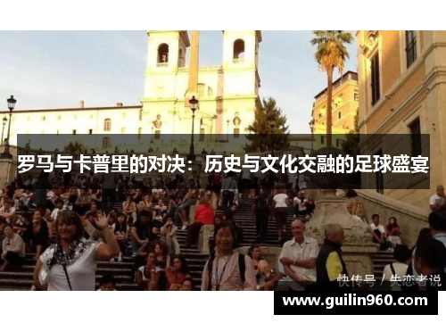 罗马与卡普里的对决：历史与文化交融的足球盛宴