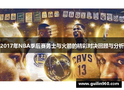 2017年NBA季后赛勇士与火箭的精彩对决回顾与分析